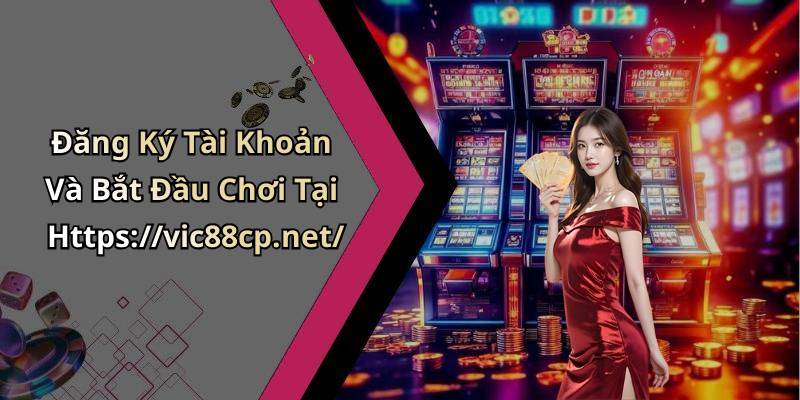 Đăng Ký Tài Khoản Và Bắt Đầu Chơi Tại Https://vic88cp.net/