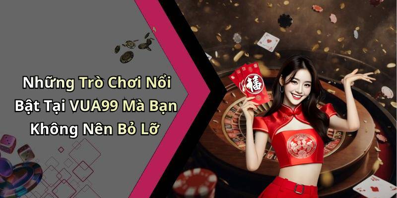 Những Trò Chơi Nổi Bật Tại VUA99 Mà Bạn Không Nên Bỏ Lỡ