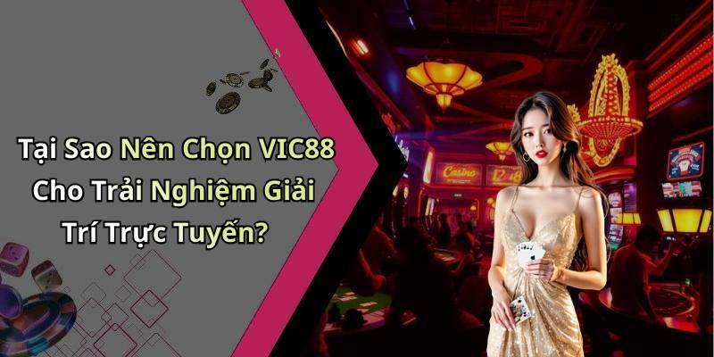 Tại Sao Nên Chọn VIC88 Cho Trải Nghiệm Giải Trí Trực Tuyến?