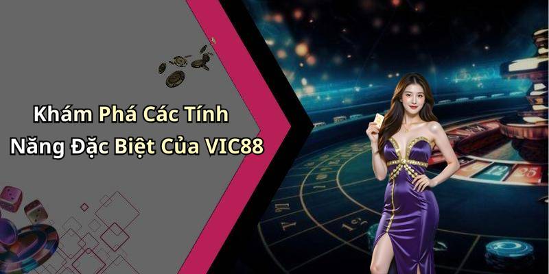 Khám Phá Các Tính Năng Đặc Biệt Của VIC88
