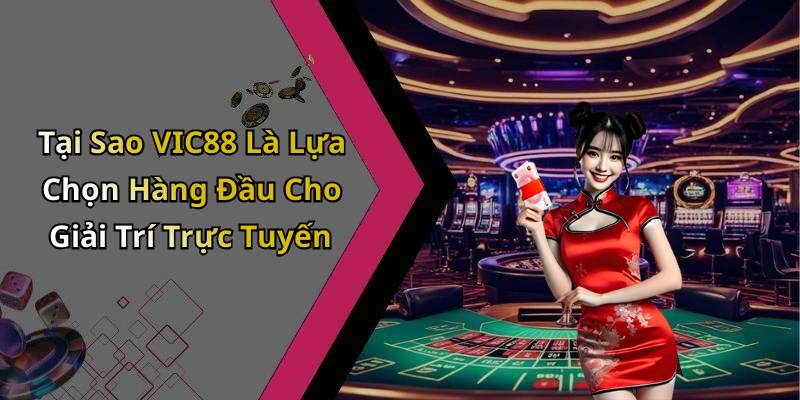 Tại Sao VIC88 Là Lựa Chọn Hàng Đầu Cho Giải Trí Trực Tuyến
