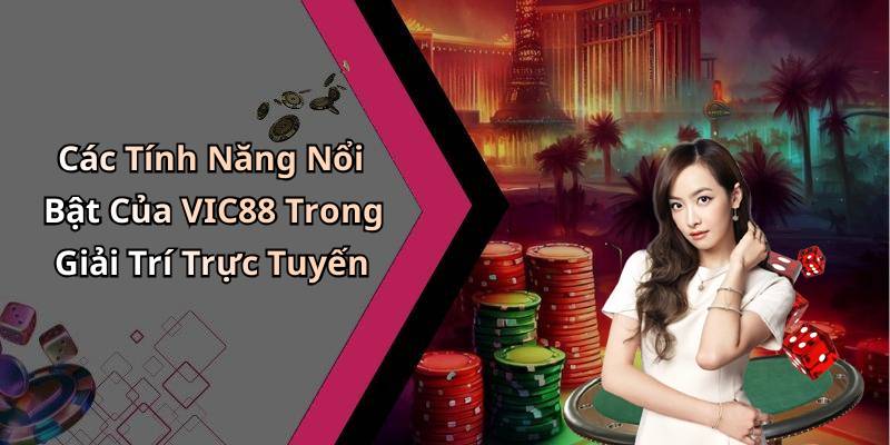 Các Tính Năng Nổi Bật Của VIC88 Trong Giải Trí Trực Tuyến