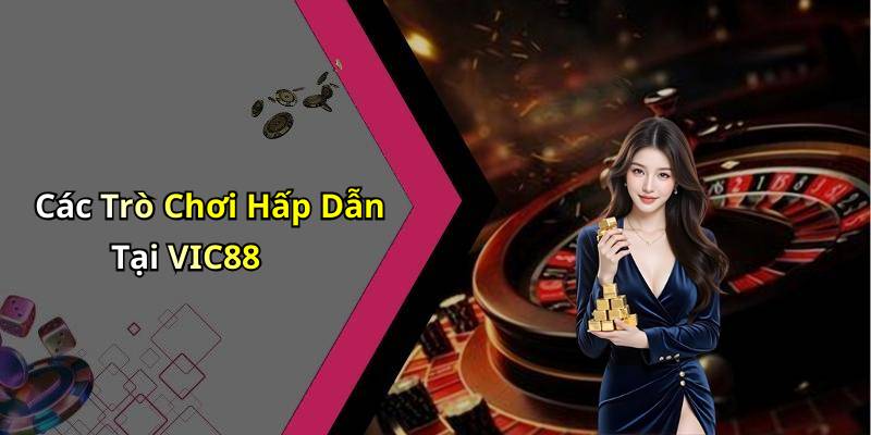 Các Trò Chơi Hấp Dẫn Tại VIC88