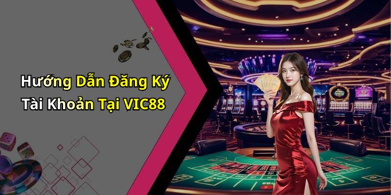Hướng Dẫn Đăng Ký Tài Khoản Tại VIC88