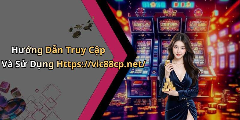 Hướng Dẫn Truy Cập Và Sử Dụng Https://vic88cp.net/