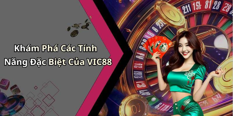 Khám Phá Các Tính Năng Đặc Biệt Của VIC88
