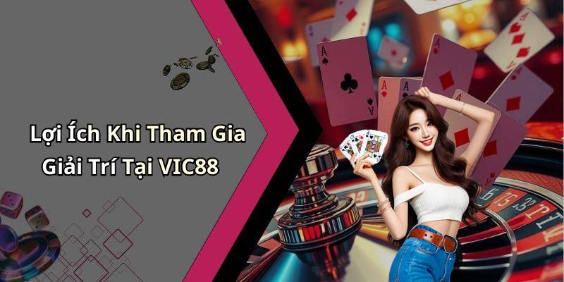 Lợi Ích Khi Tham Gia Giải Trí Tại VIC88