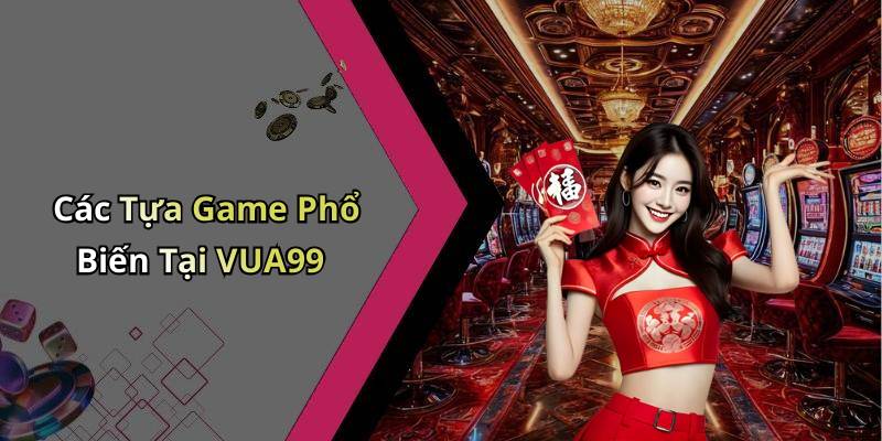 Các Tựa Game Phổ Biến Tại VUA99
