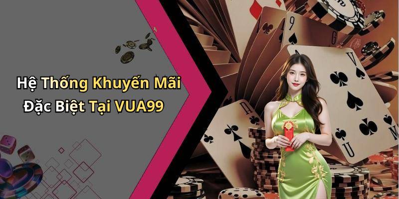 Hệ Thống Khuyến Mãi Đặc Biệt Tại VUA99