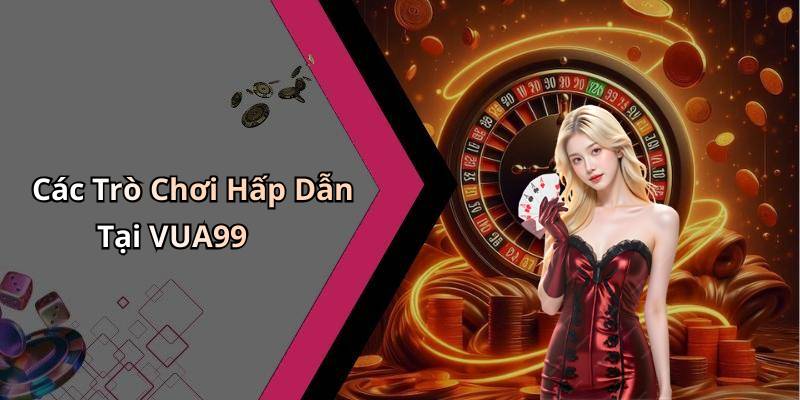 Các Trò Chơi Hấp Dẫn Tại VUA99