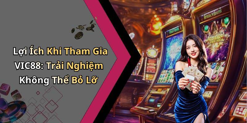 Lợi Ích Khi Tham Gia VIC88: Trải Nghiệm Không Thể Bỏ Lỡ