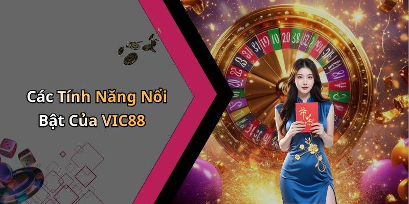 Các Tính Năng Nổi Bật Của VIC88