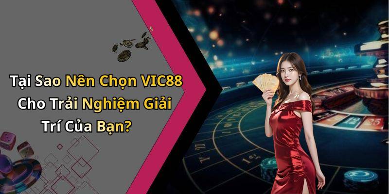 Tại Sao Nên Chọn VIC88 Cho Trải Nghiệm Giải Trí Của Bạn?