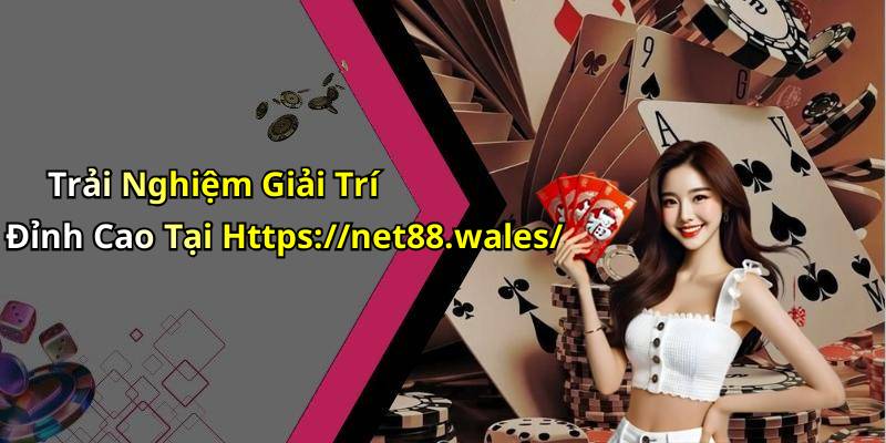 Trải Nghiệm Giải Trí Đỉnh Cao Tại Https://net88.wales/