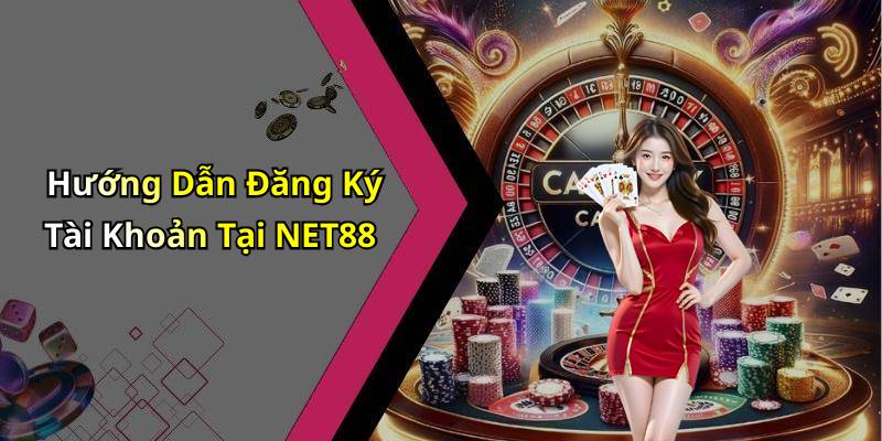 Hướng Dẫn Đăng Ký Tài Khoản Tại NET88