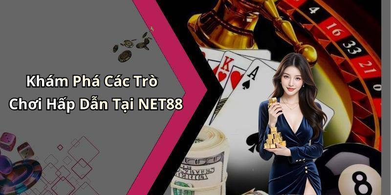 Khám Phá Các Trò Chơi Hấp Dẫn Tại NET88