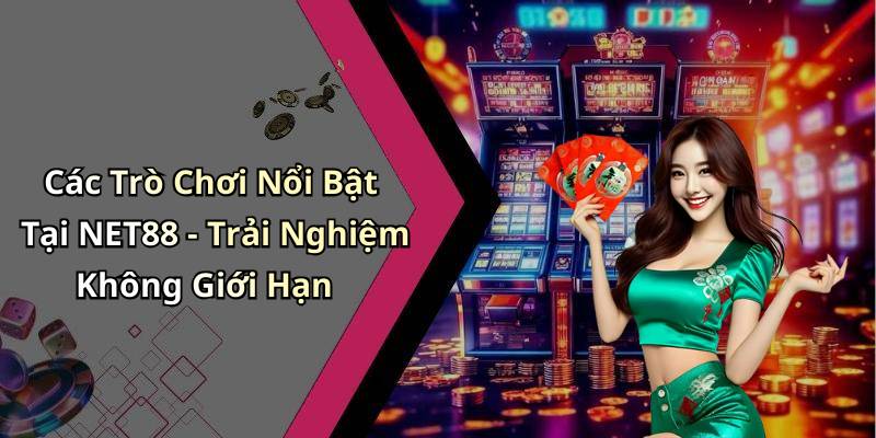 Các Trò Chơi Nổi Bật Tại NET88 - Trải Nghiệm Không Giới Hạn