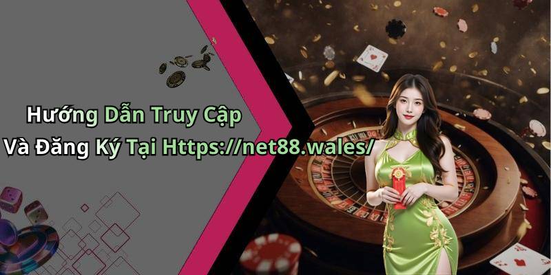 Hướng Dẫn Truy Cập Và Đăng Ký Tại Https://net88.wales/