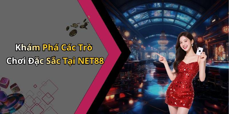 Khám Phá Các Trò Chơi Đặc Sắc Tại NET88