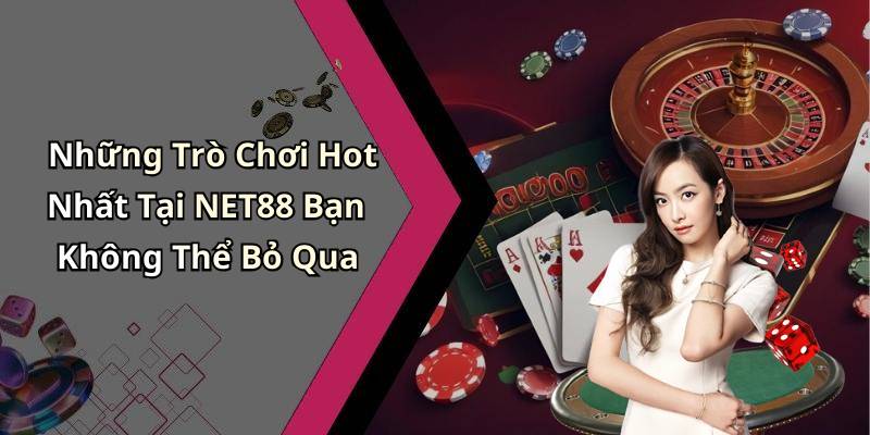 Những Trò Chơi Hot Nhất Tại NET88 Bạn Không Thể Bỏ Qua