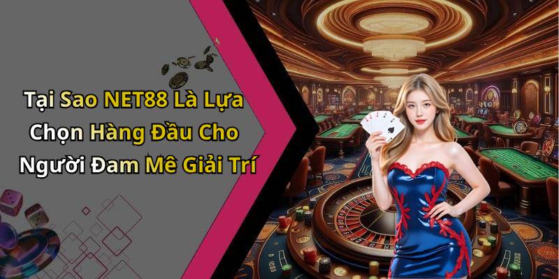 Tại Sao NET88 Là Lựa Chọn Hàng Đầu Cho Người Đam Mê Giải Trí