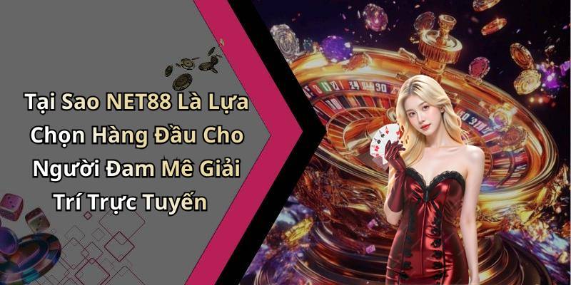 Tại Sao NET88 Là Lựa Chọn Hàng Đầu Cho Người Đam Mê Giải Trí Trực Tuyến