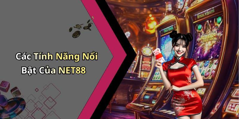Các Tính Năng Nổi Bật Của NET88