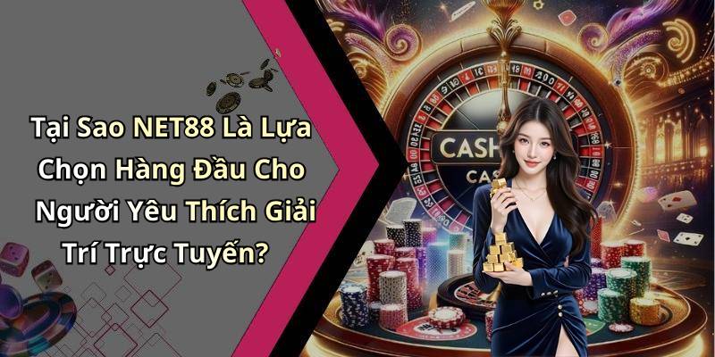 Tại Sao NET88 Là Lựa Chọn Hàng Đầu Cho Người Yêu Thích Giải Trí Trực Tuyến?