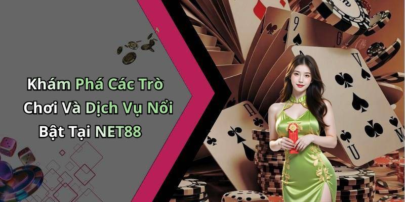 Khám Phá Các Trò Chơi Và Dịch Vụ Nổi Bật Tại NET88