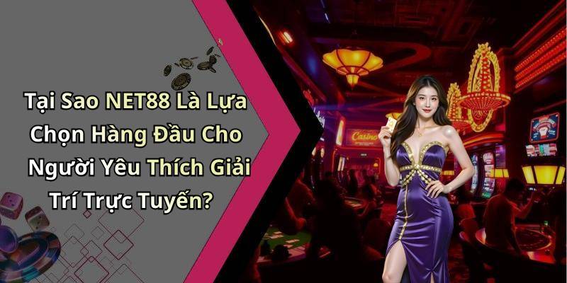 Tại Sao NET88 Là Lựa Chọn Hàng Đầu Cho Người Yêu Thích Giải Trí Trực Tuyến?