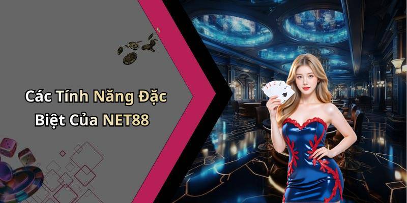 Các Tính Năng Đặc Biệt Của NET88