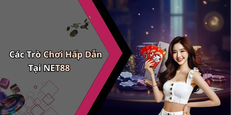 Các Trò Chơi Hấp Dẫn Tại NET88