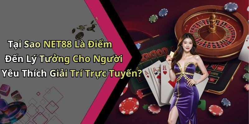 Tại Sao NET88 Là Điểm Đến Lý Tưởng Cho Người Yêu Thích Giải Trí Trực Tuyến?