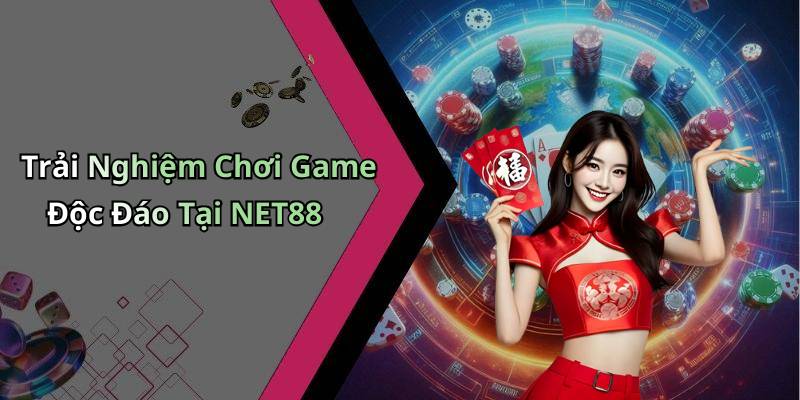 Trải Nghiệm Chơi Game Độc Đáo Tại NET88