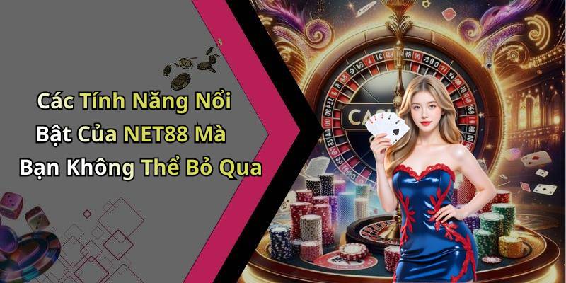 Các Tính Năng Nổi Bật Của NET88 Mà Bạn Không Thể Bỏ Qua