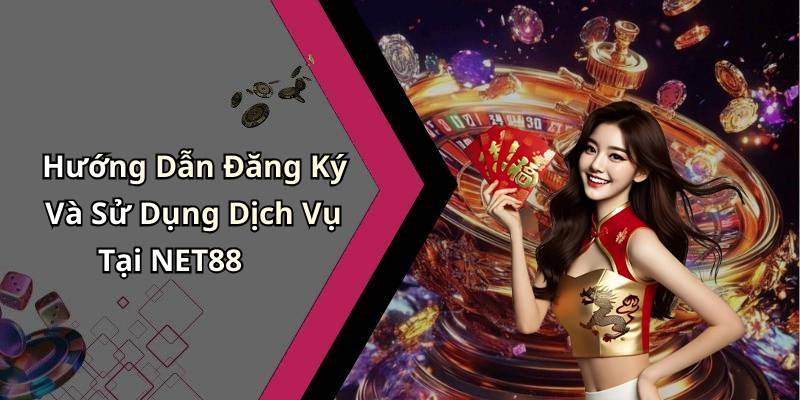 Hướng Dẫn Đăng Ký Và Sử Dụng Dịch Vụ Tại NET88