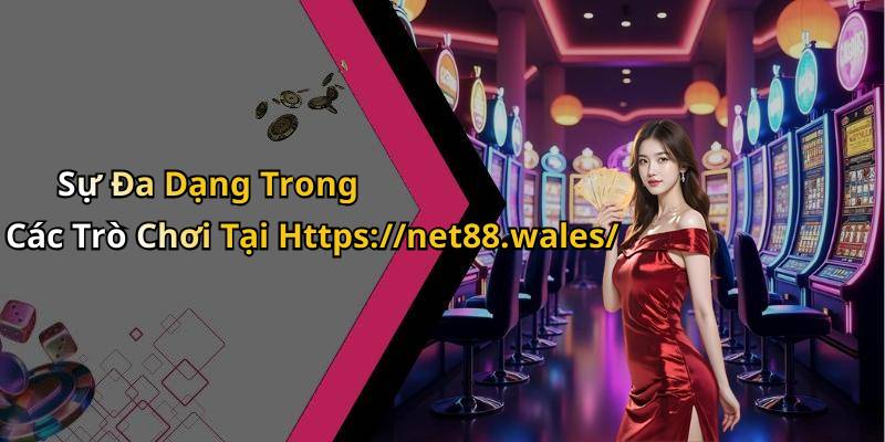 Sự Đa Dạng Trong Các Trò Chơi Tại Https://net88.wales/