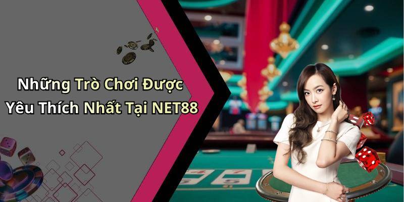 Những Trò Chơi Được Yêu Thích Nhất Tại NET88