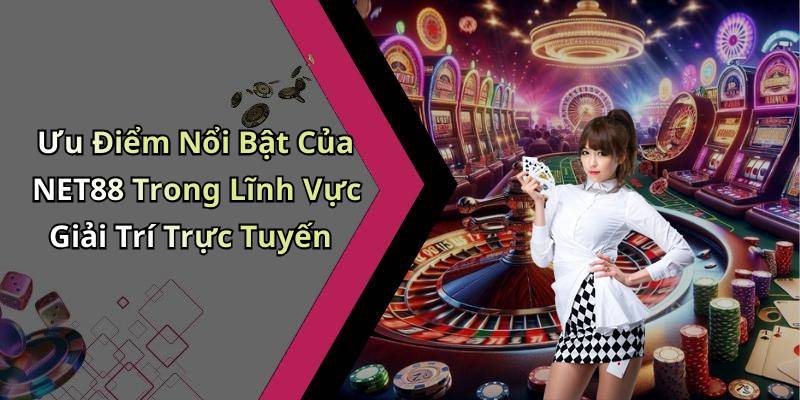 Ưu Điểm Nổi Bật Của NET88 Trong Lĩnh Vực Giải Trí Trực Tuyến