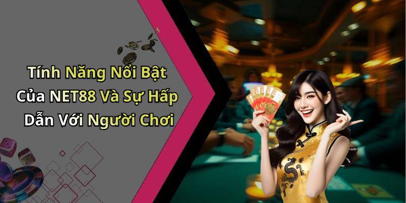 Tính Năng Nổi Bật Của NET88 Và Sự Hấp Dẫn Với Người Chơi