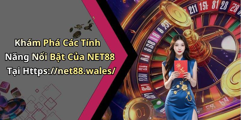 Khám Phá Các Tính Năng Nổi Bật Của NET88 Tại Https://net88.wales/