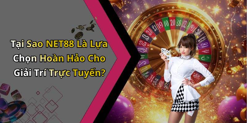 Tại Sao NET88 Là Lựa Chọn Hoàn Hảo Cho Giải Trí Trực Tuyến?