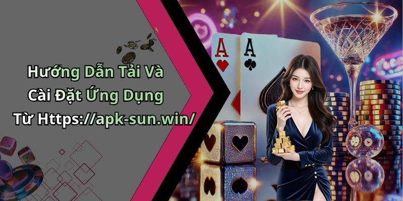 Hướng Dẫn Tải Và Cài Đặt Ứng Dụng Từ Https://apk-sun.win/
