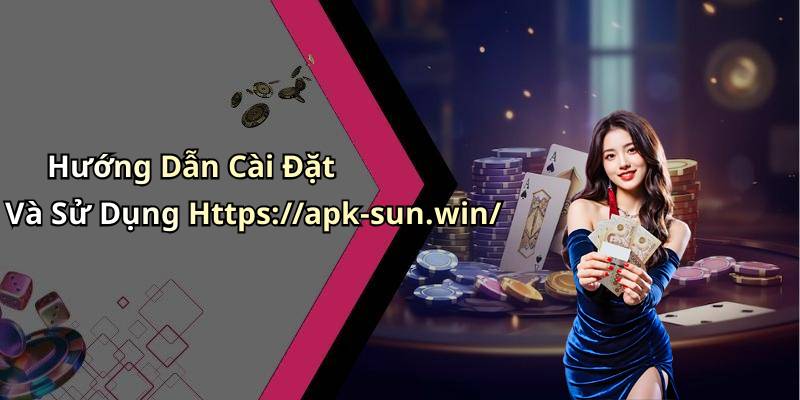 Hướng Dẫn Cài Đặt Và Sử Dụng Https://apk-sun.win/