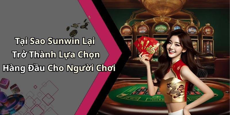 Tại Sao Sunwin Lại Trở Thành Lựa Chọn Hàng Đầu Cho Người Chơi