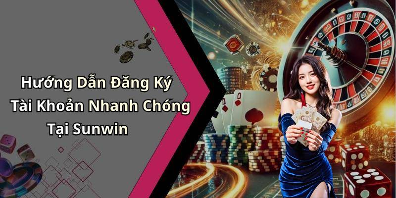 Hướng Dẫn Đăng Ký Tài Khoản Nhanh Chóng Tại Sunwin