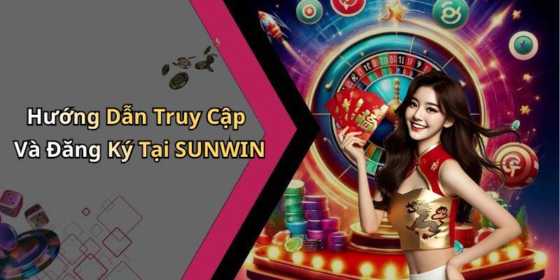 Hướng Dẫn Truy Cập Và Đăng Ký Tại SUNWIN
