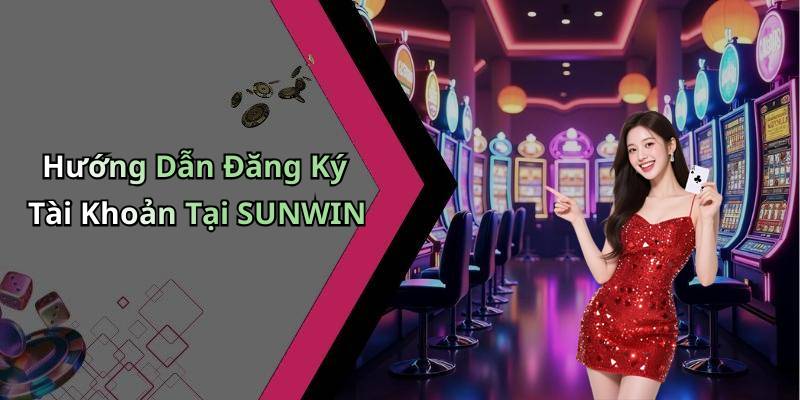 Hướng Dẫn Đăng Ký Tài Khoản Tại SUNWIN