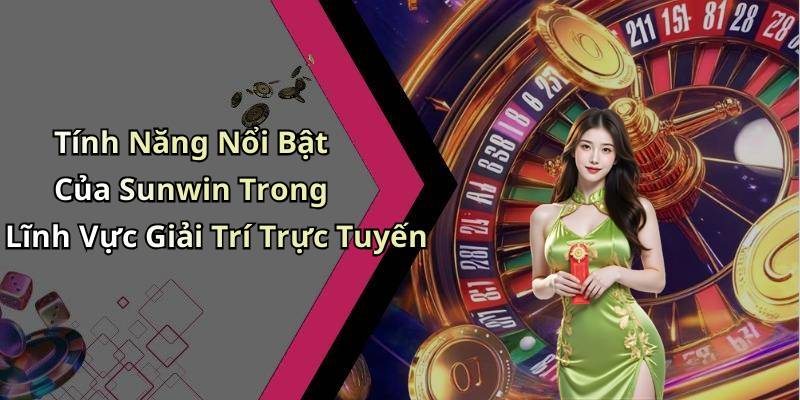 Tính Năng Nổi Bật Của Sunwin Trong Lĩnh Vực Giải Trí Trực Tuyến