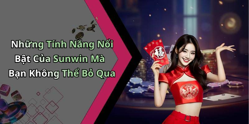 Những Tính Năng Nổi Bật Của Sunwin Mà Bạn Không Thể Bỏ Qua